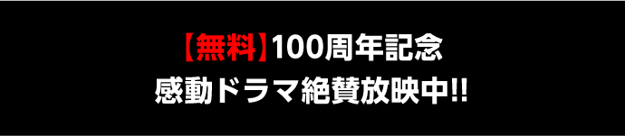 【無料】100周年記念ドラマ
